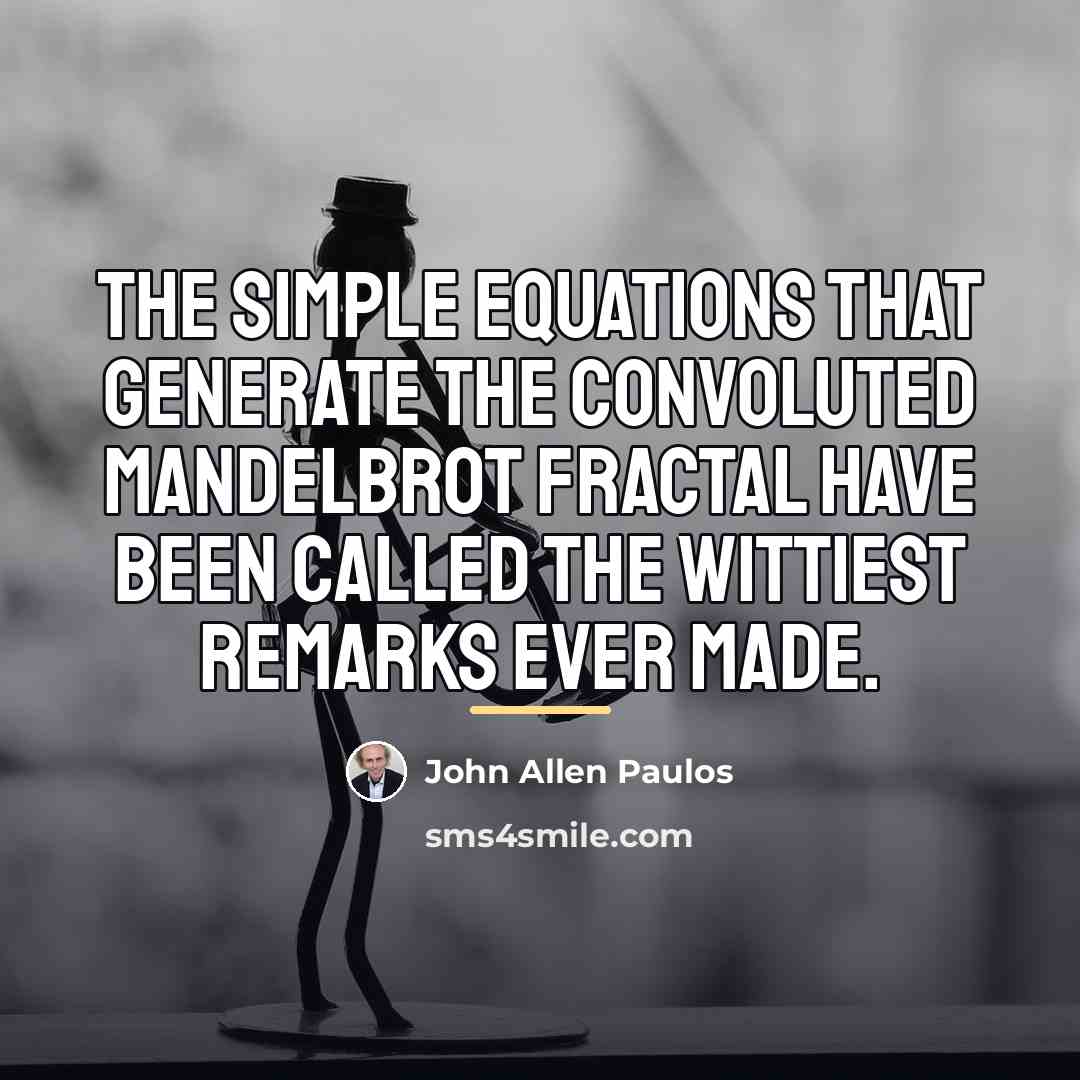 “The simple equations that generate the convoluted Mandelbrot fractal have…” quote by John Allen Paulos