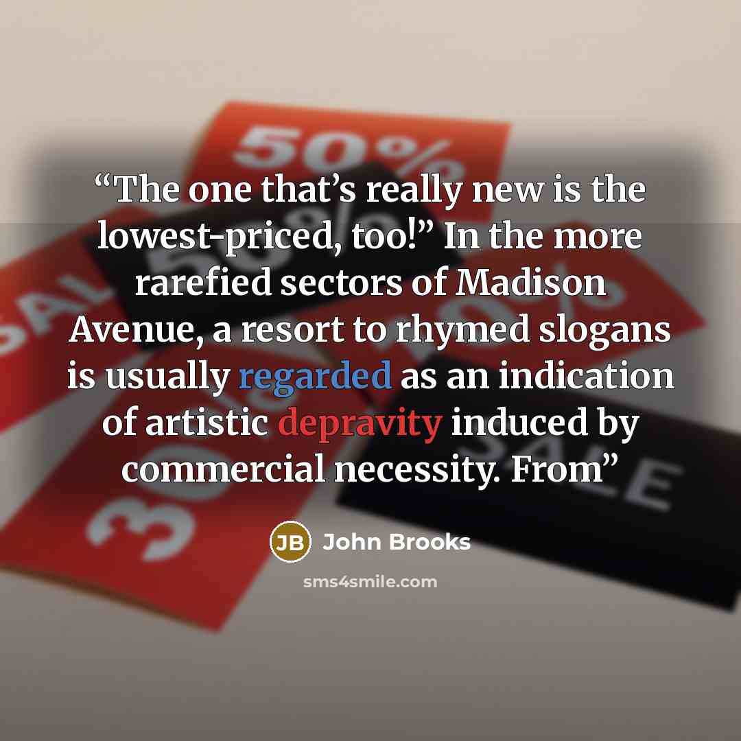 “The one that’s really new is the lowest-priced, too!” In the more rarefied sectors of Madison Avenue, a resort to rhymed slogans is usually regarded as an indication of artistic depravity induced by commercial necessity. From” quote by John Brooks
