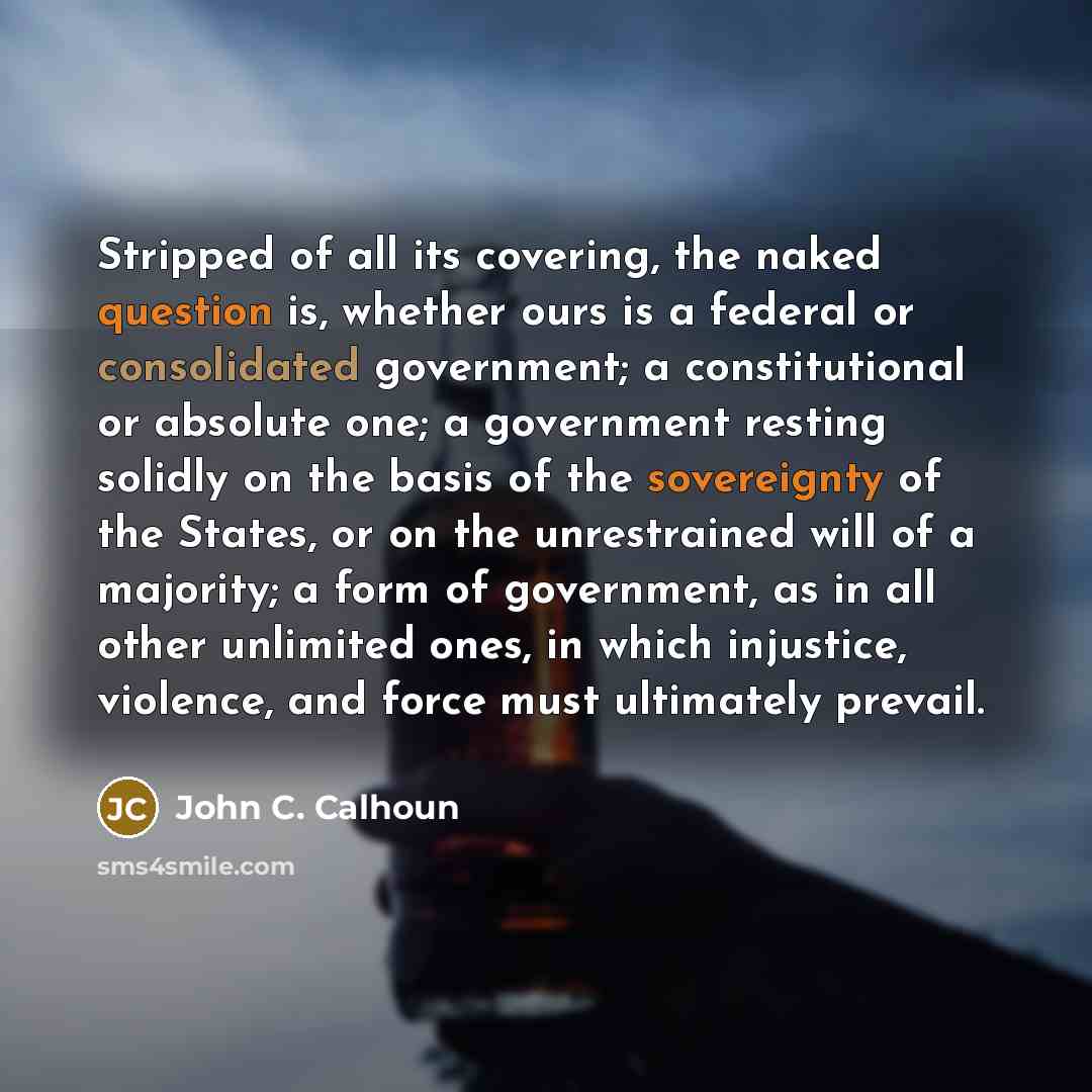 “Stripped of all its covering, the naked question is, whether…” quote by John C. Calhoun