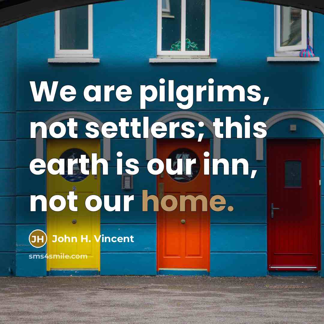 “We are pilgrims, not settlers; this earth is our inn,…” quote by John H. Vincent