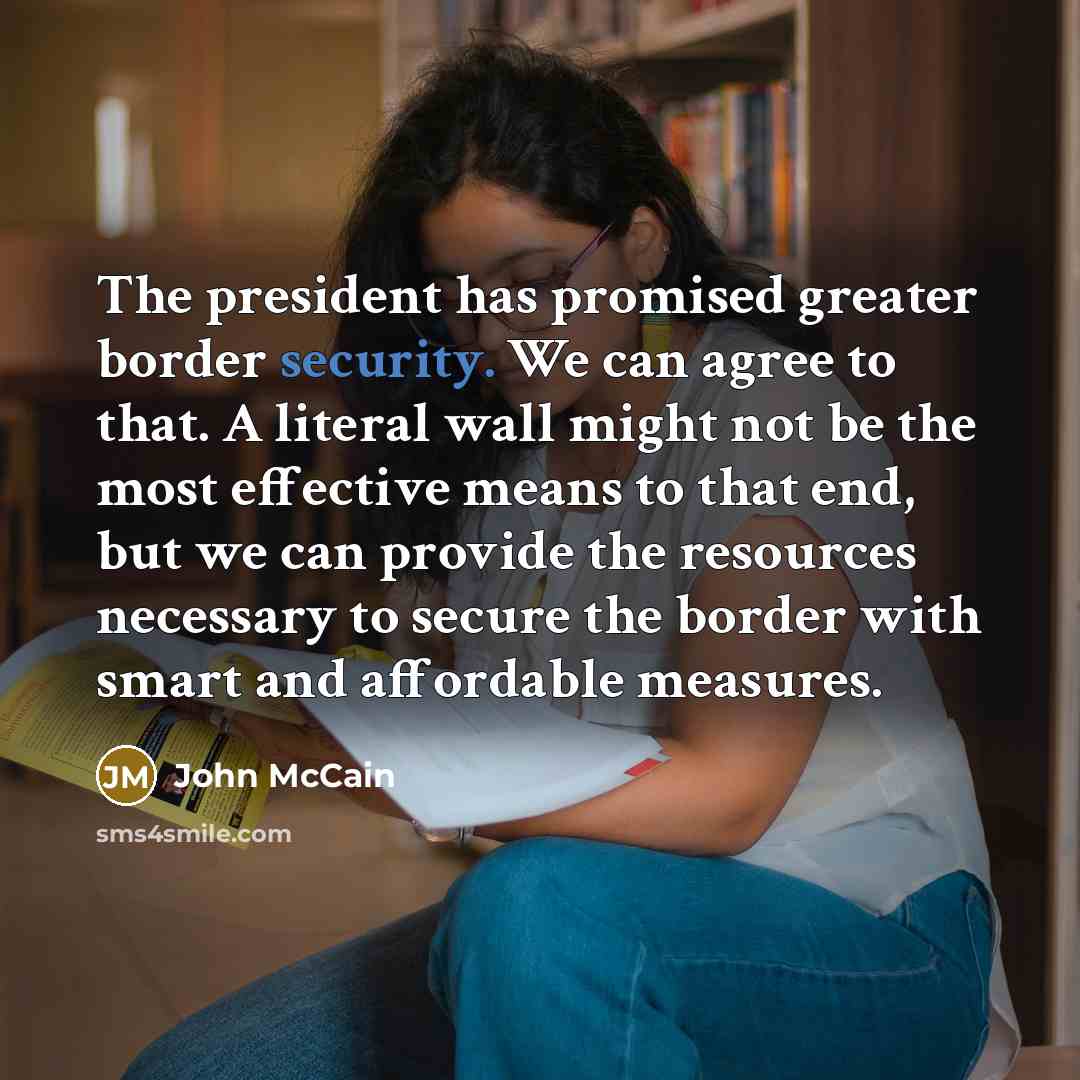 “The president has promised greater border security. We can agree…” quote by John McCain