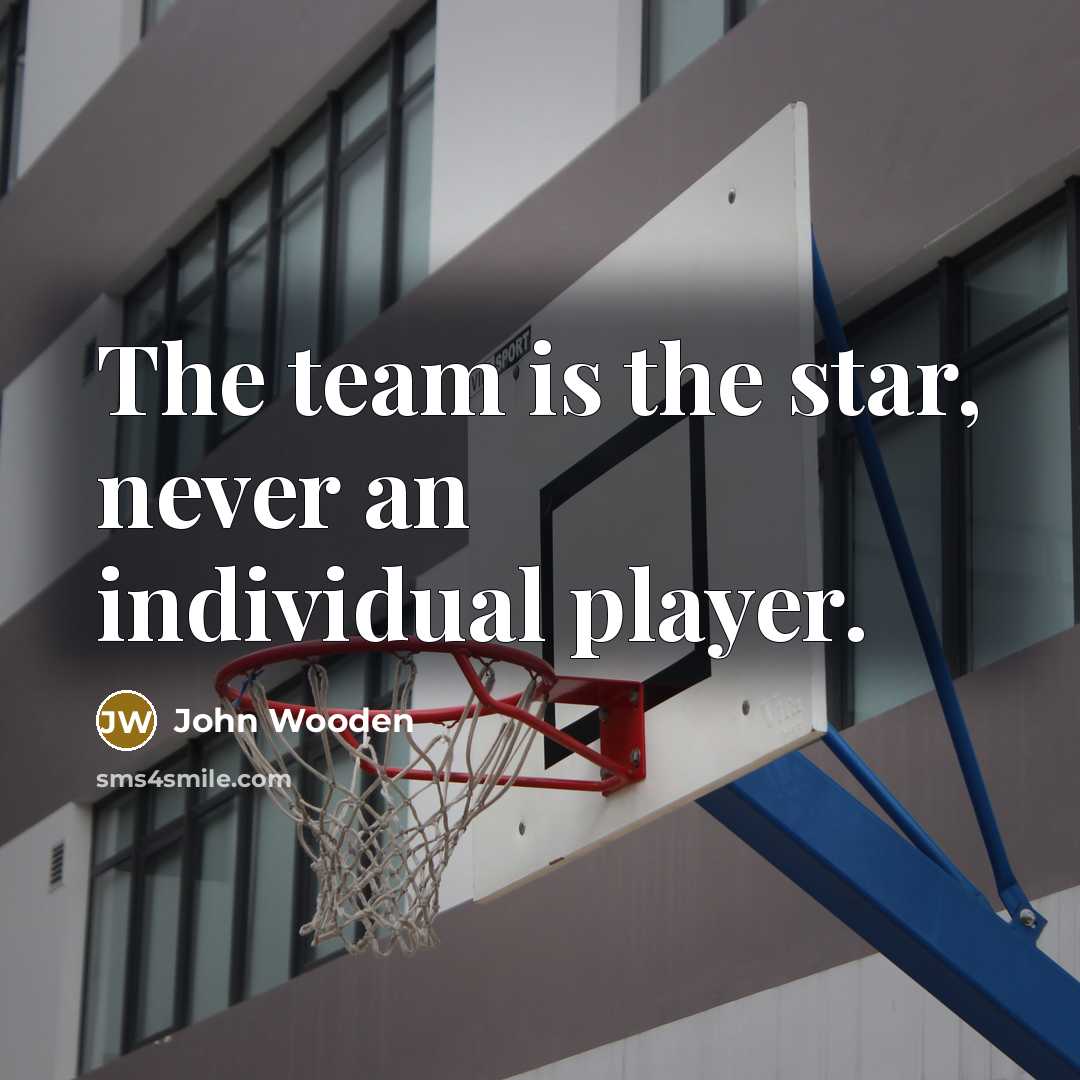 “The team is the star, never an individual player.…” quote by John Wooden