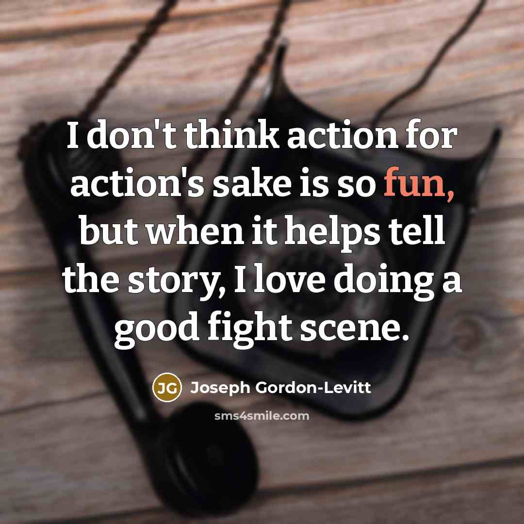 “I don't think action for action's sake is so fun,…” quote by Joseph Gordon-Levitt