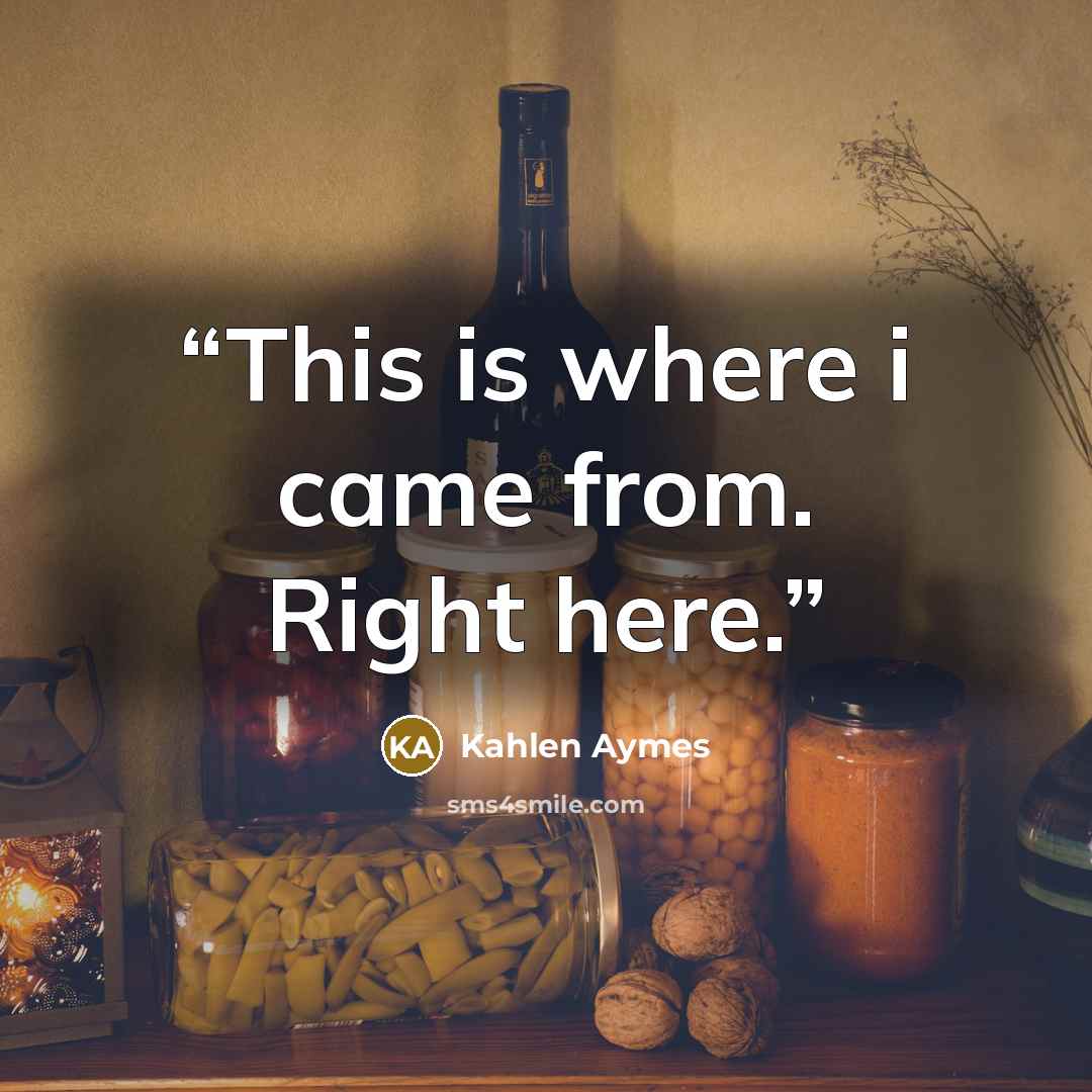“This is where i came from. Right here.” quote by Kahlen Aymes
