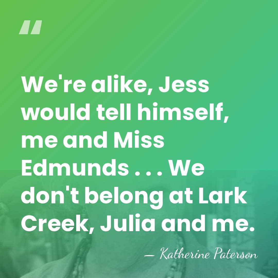 We're alike, Jess would tell himself, me and Miss Edmunds . .&hellip; - Katherine Paterson