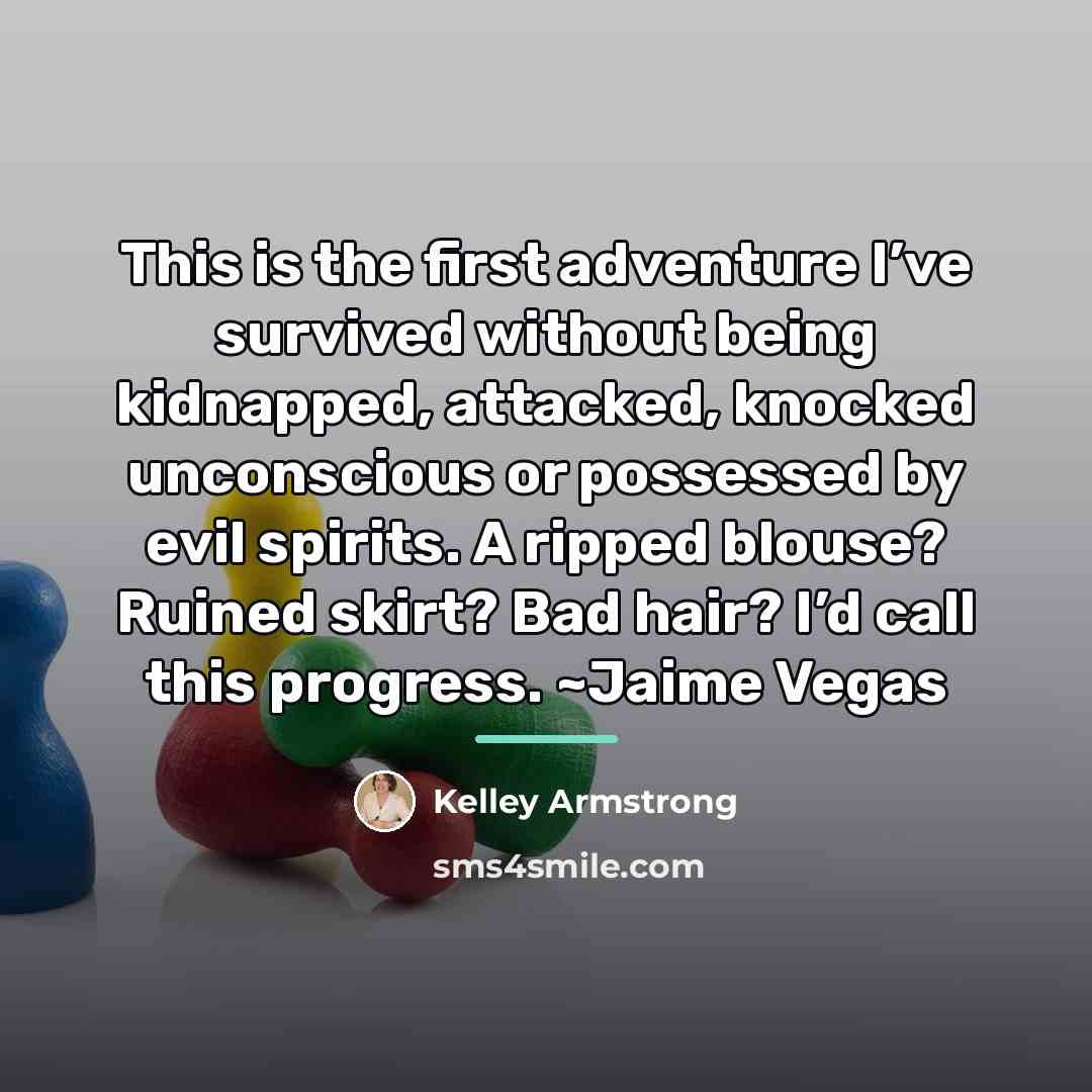 “This is the first adventure I’ve survived without being kidnapped,…” quote by Kelley Armstrong