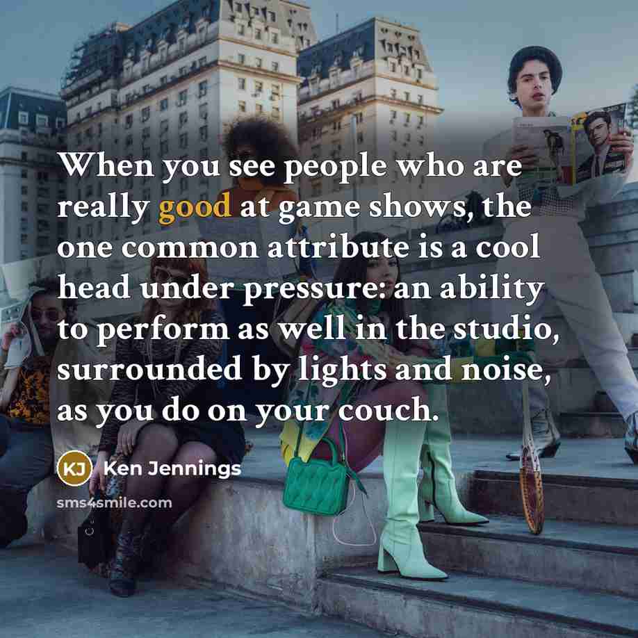 “When you see people who are really good at game…” quote by Ken Jennings