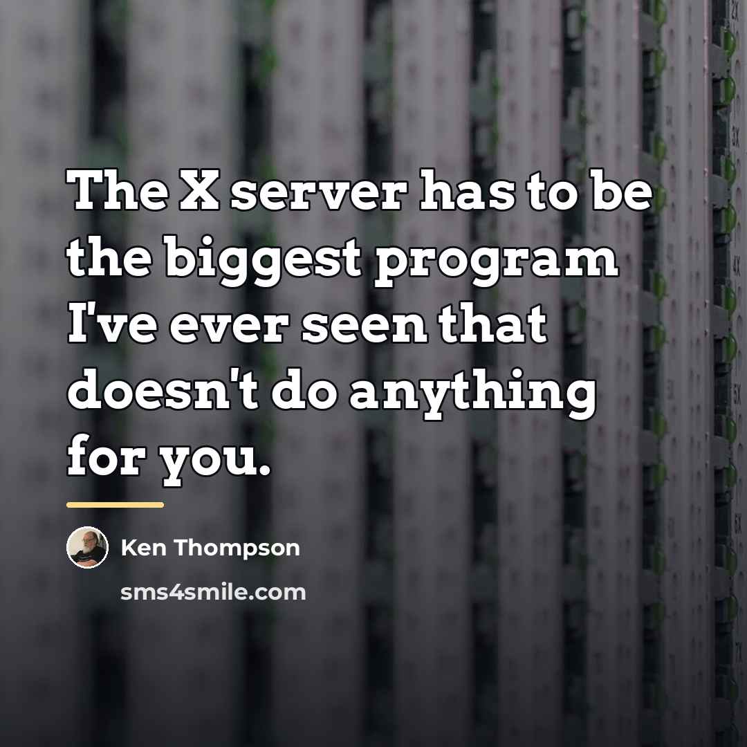 “The X server has to be the biggest program I've…” quote by Ken Thompson