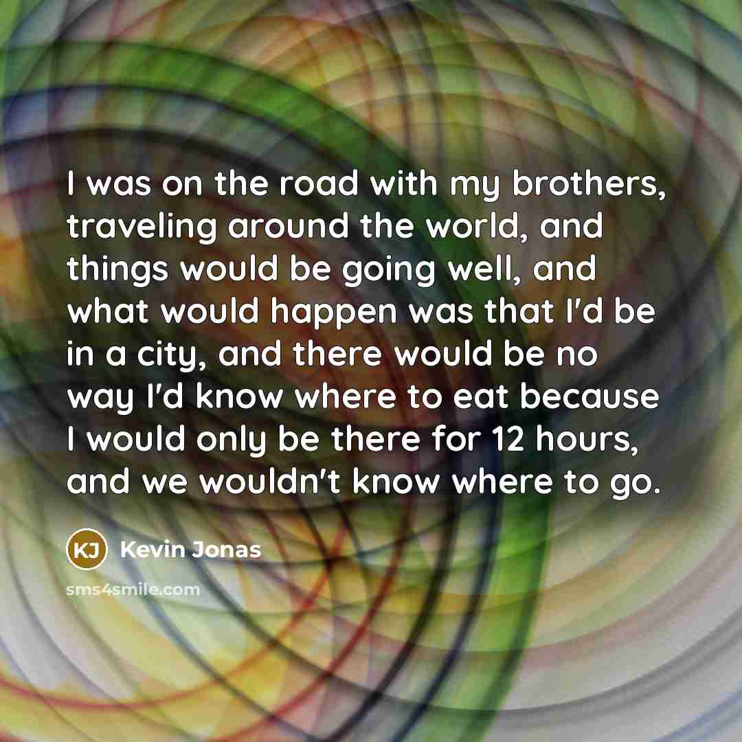 “I was on the road with my brothers, traveling around…” quote by Kevin Jonas