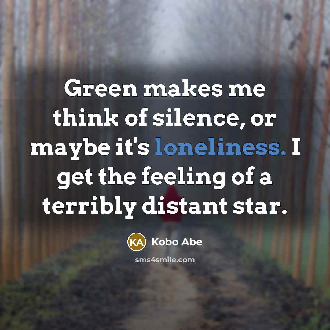 “Green makes me think of silence, or maybe it's loneliness.…” quote by Kobo Abe