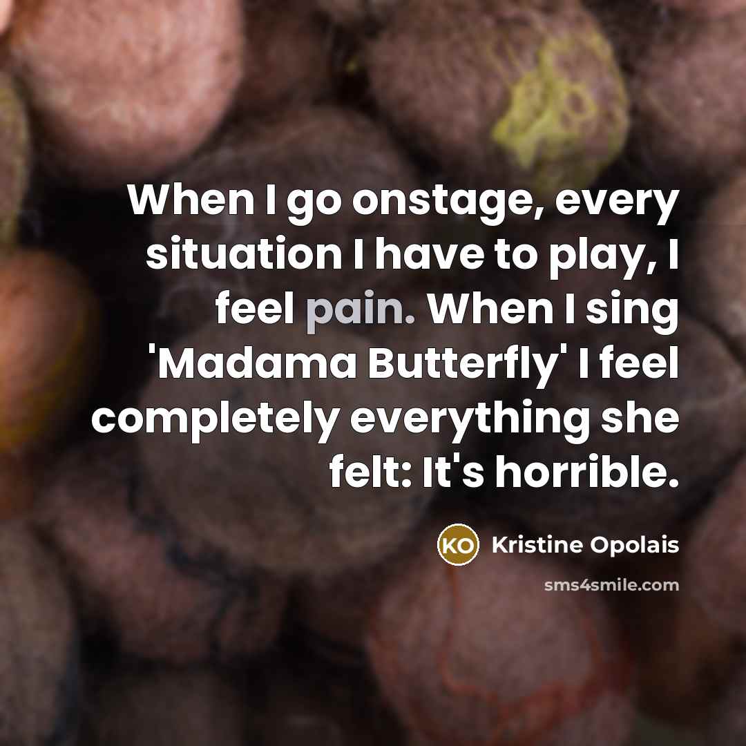 “When I go onstage, every situation I have to play,…” quote by Kristine Opolais