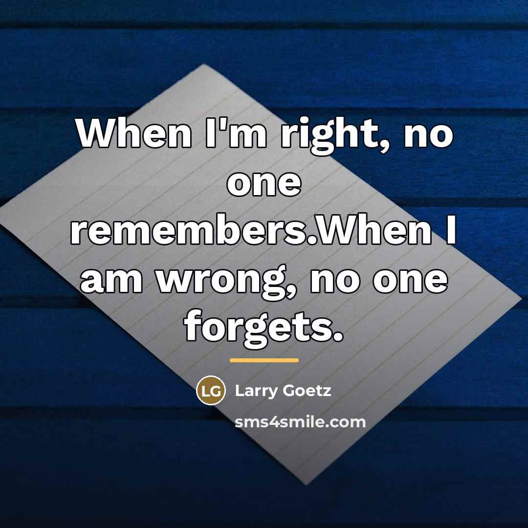 “When I'm right, no one remembers.When I am wrong, no…” quote by Larry Goetz