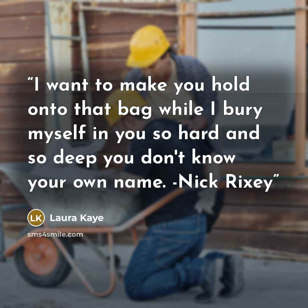 “I want to make you hold onto that bag while I bury myself in you so hard and so deep you don't know your own name. -Nick Rixey” quote by Laura Kaye