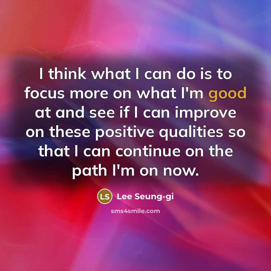 “I think what I can do is to focus more…” quote by Lee Seung-gi