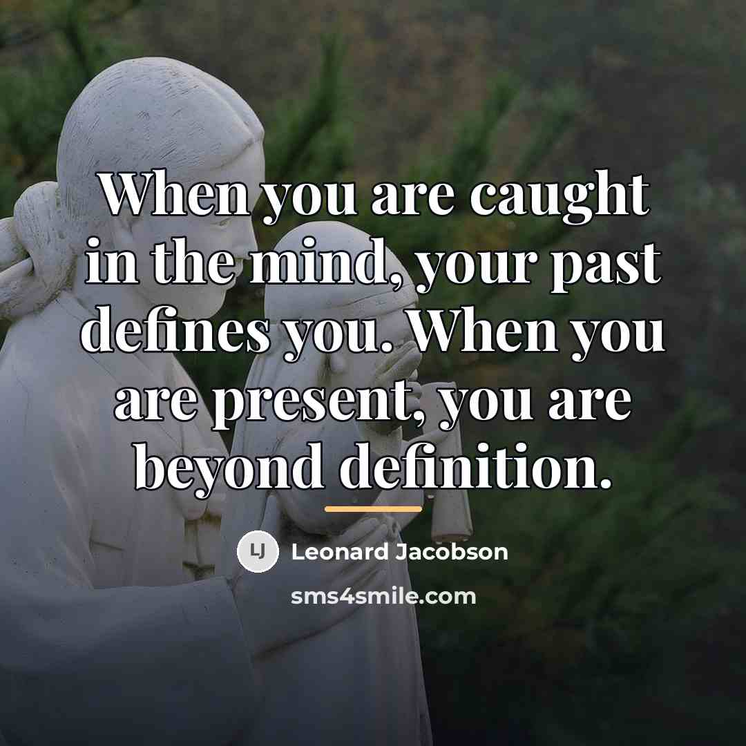 “When you are caught in the mind, your past defines…” quote by Leonard Jacobson