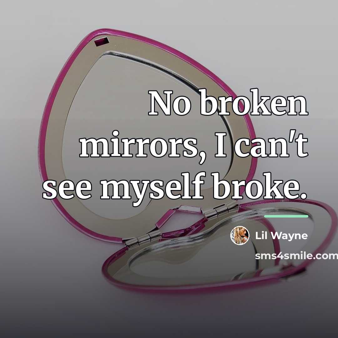 “No broken mirrors, I can't see myself broke.…” quote by Lil Wayne