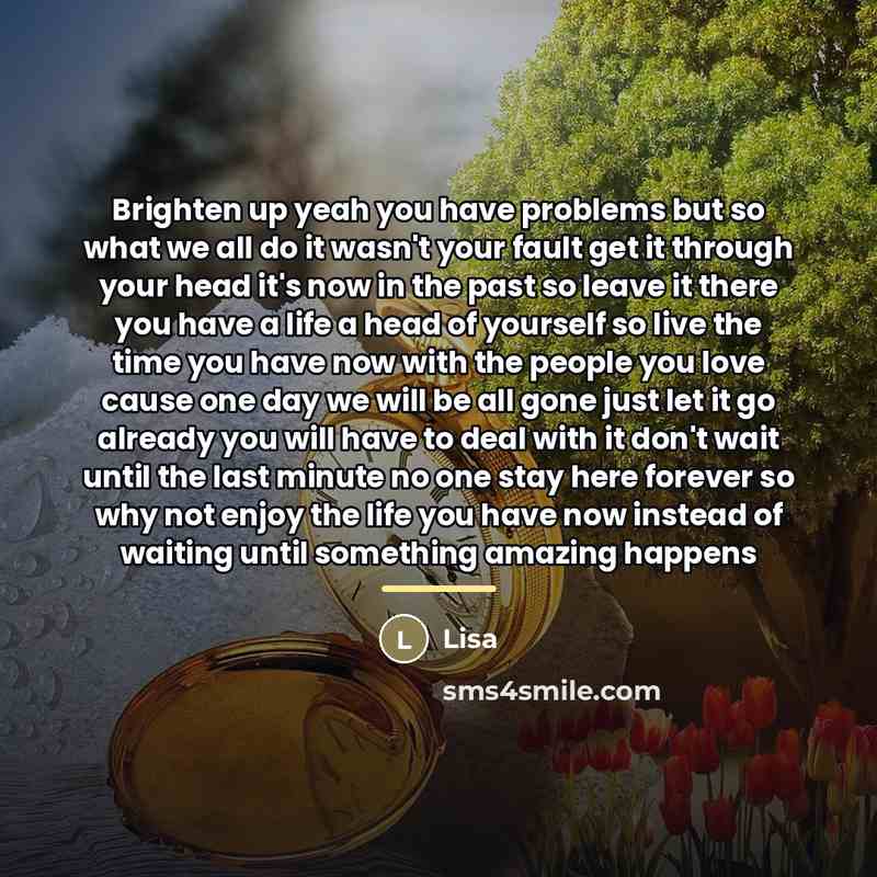 “Brighten up yeah you have problems but so what we…” quote by Lisa
