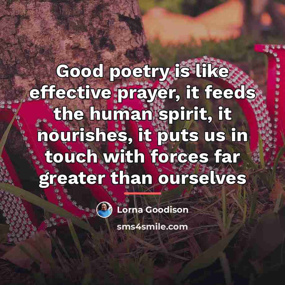 “Good poetry is like effective prayer, it feeds the human…” quote by Lorna Goodison