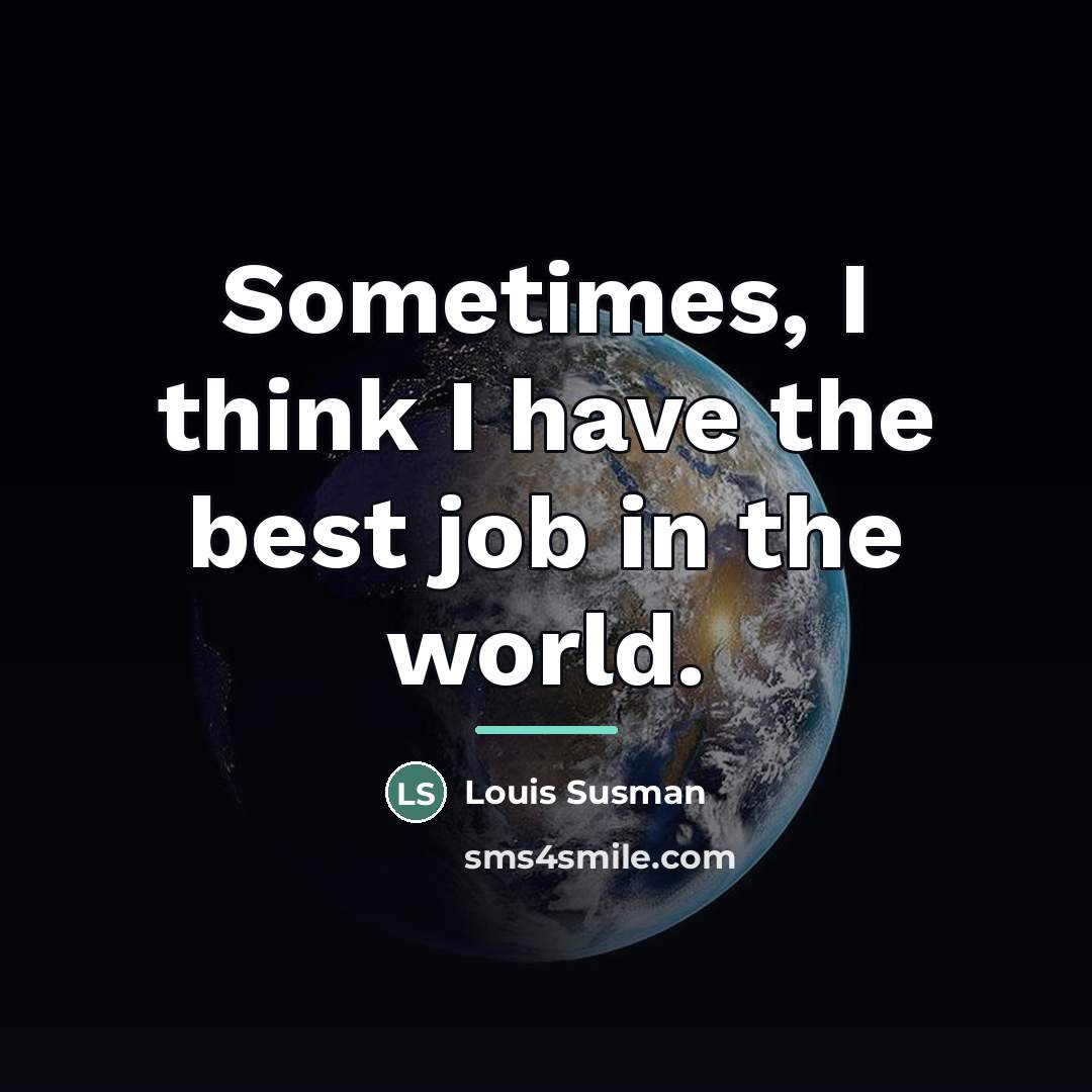 “Sometimes, I think I have the best job in the…” quote by Louis Susman