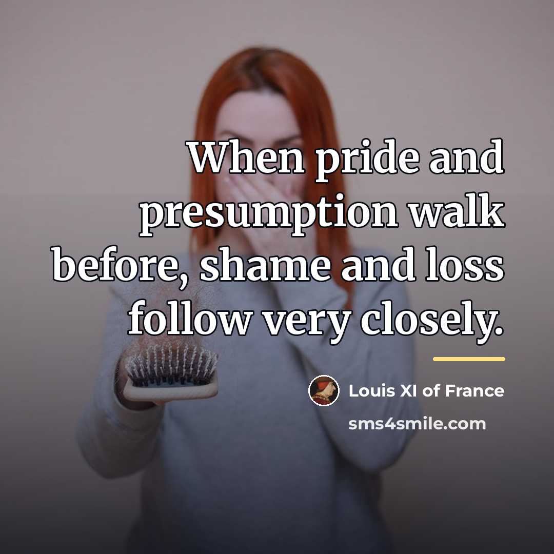 “When pride and presumption walk before, shame and loss follow…” quote by Anonymous