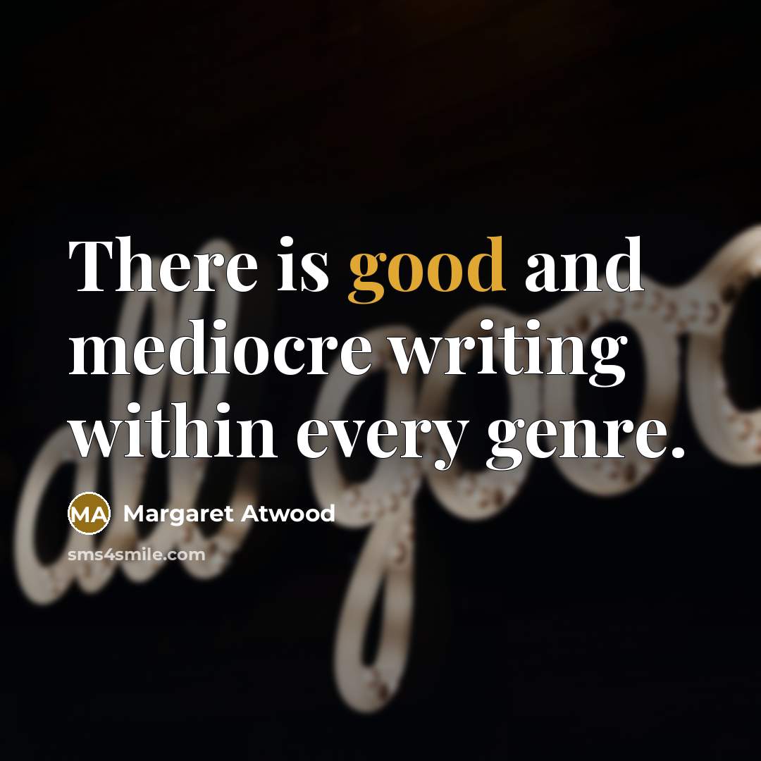 “There is good and mediocre writing within every genre.…” quote by Margaret Atwood
