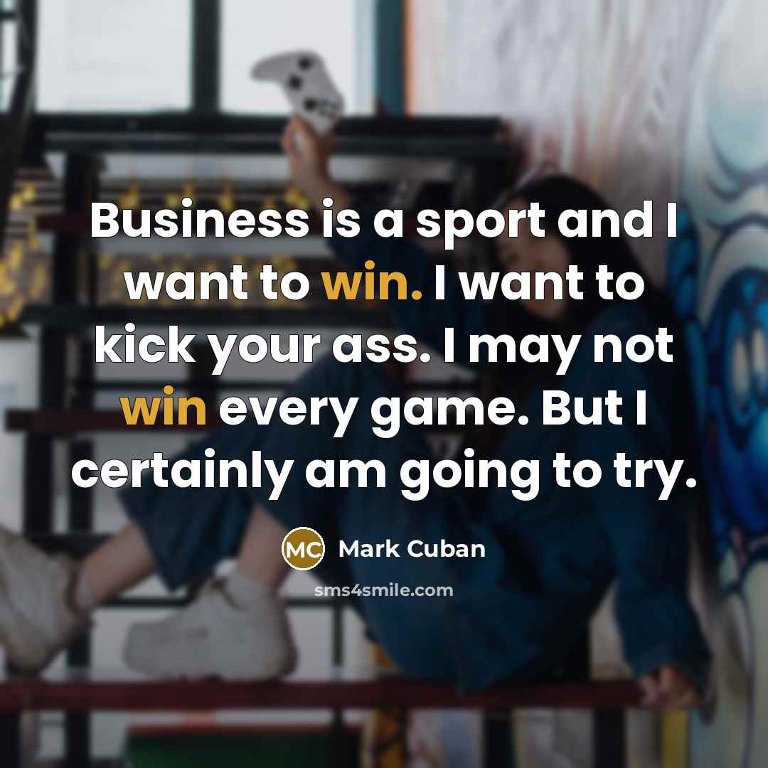“Business is a sport and I want to win. I…” quote by Mark Cuban
