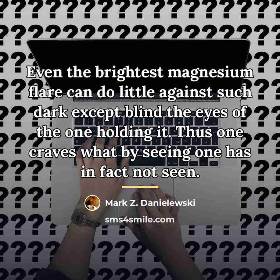 “Even the brightest magnesium flare can do little against such…” quote by Mark Z. Danielewski