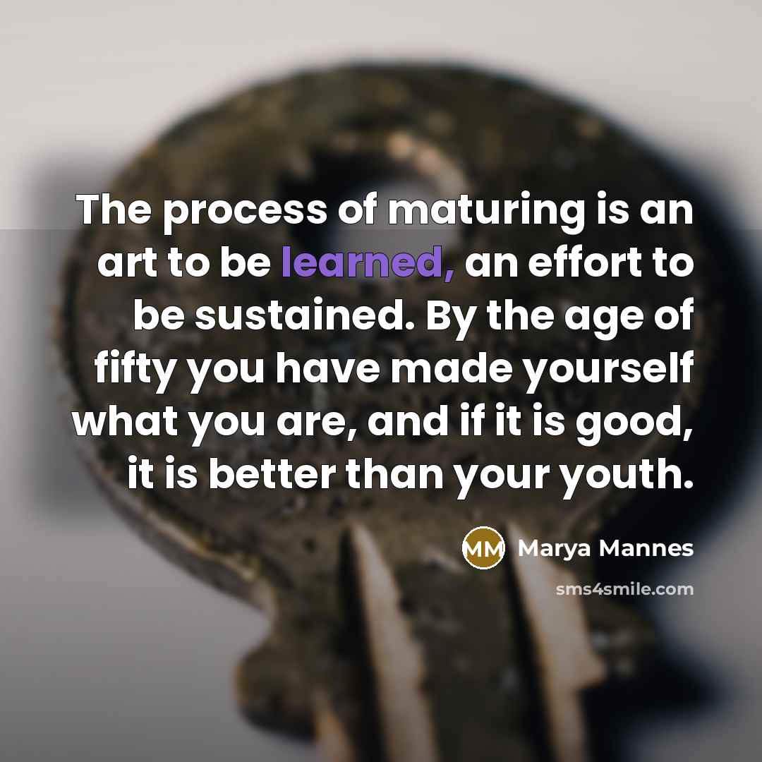 “The process of maturing is an art to be learned,…” quote by Marya Mannes