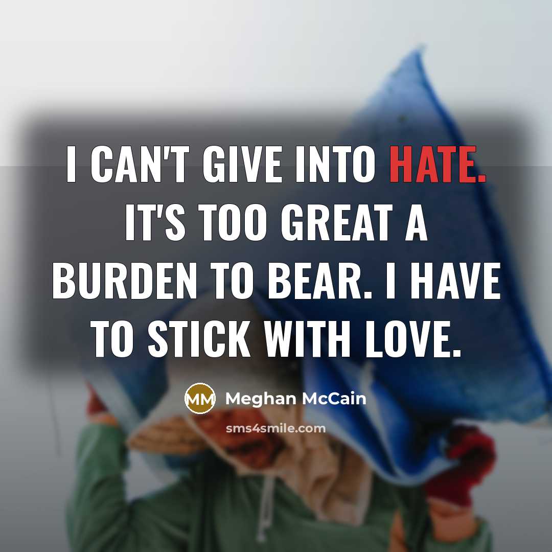 “I can't give into hate. It's too great a burden…” quote by Meghan McCain