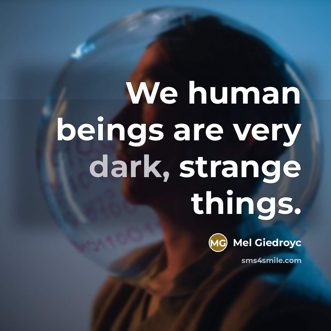 “We human beings are very dark, strange things.…” quote by Mel Giedroyc
