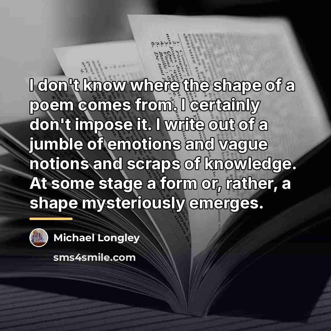 “I don't know where the shape of a poem comes…” quote by Michael Longley