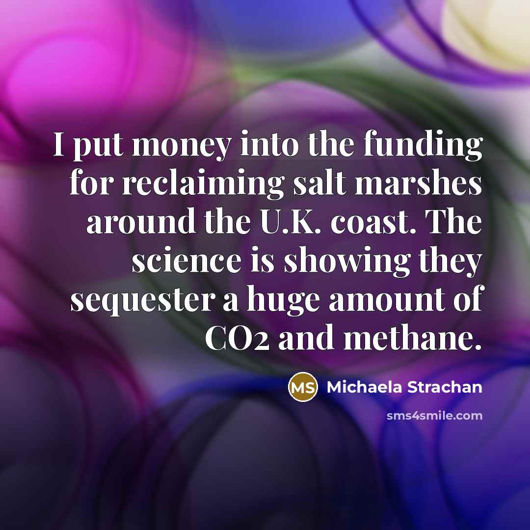 “I put money into the funding for reclaiming salt marshes…” quote by Michaela Strachan