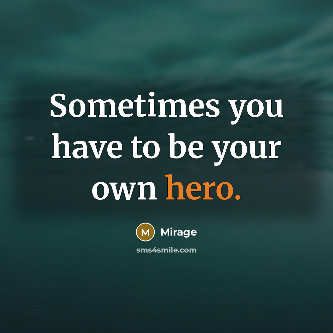 “Sometimes you have to be your own hero.…” quote by Mirage