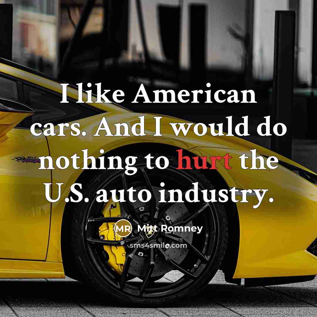 “I like American cars. And I would do nothing to…” quote by Mitt Romney