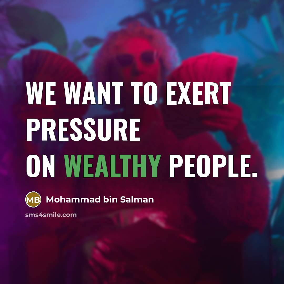 “We want to exert pressure on wealthy people.…” quote by Mohammad bin Salman