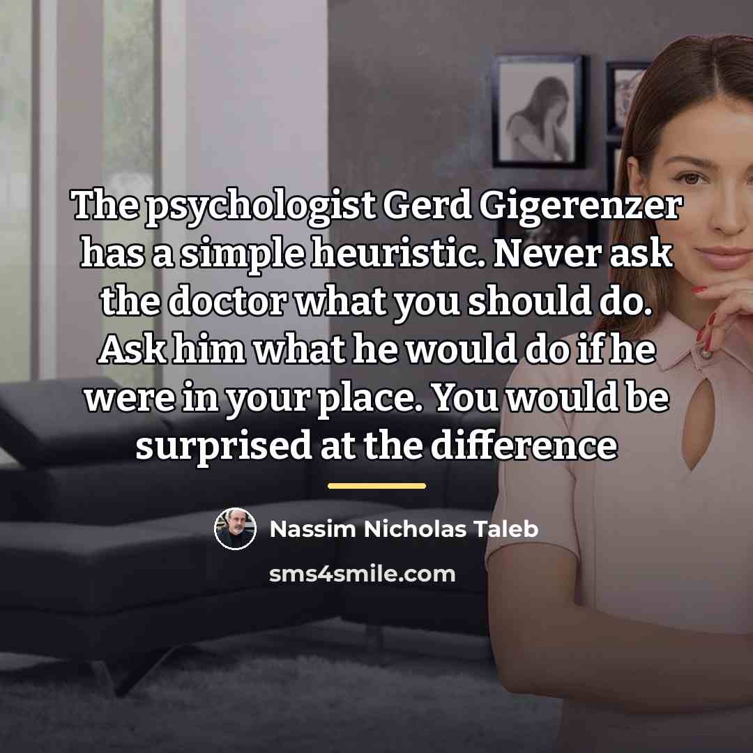 “The psychologist Gerd Gigerenzer has a simple heuristic. Never ask…” quote by Nassim Nicholas Taleb