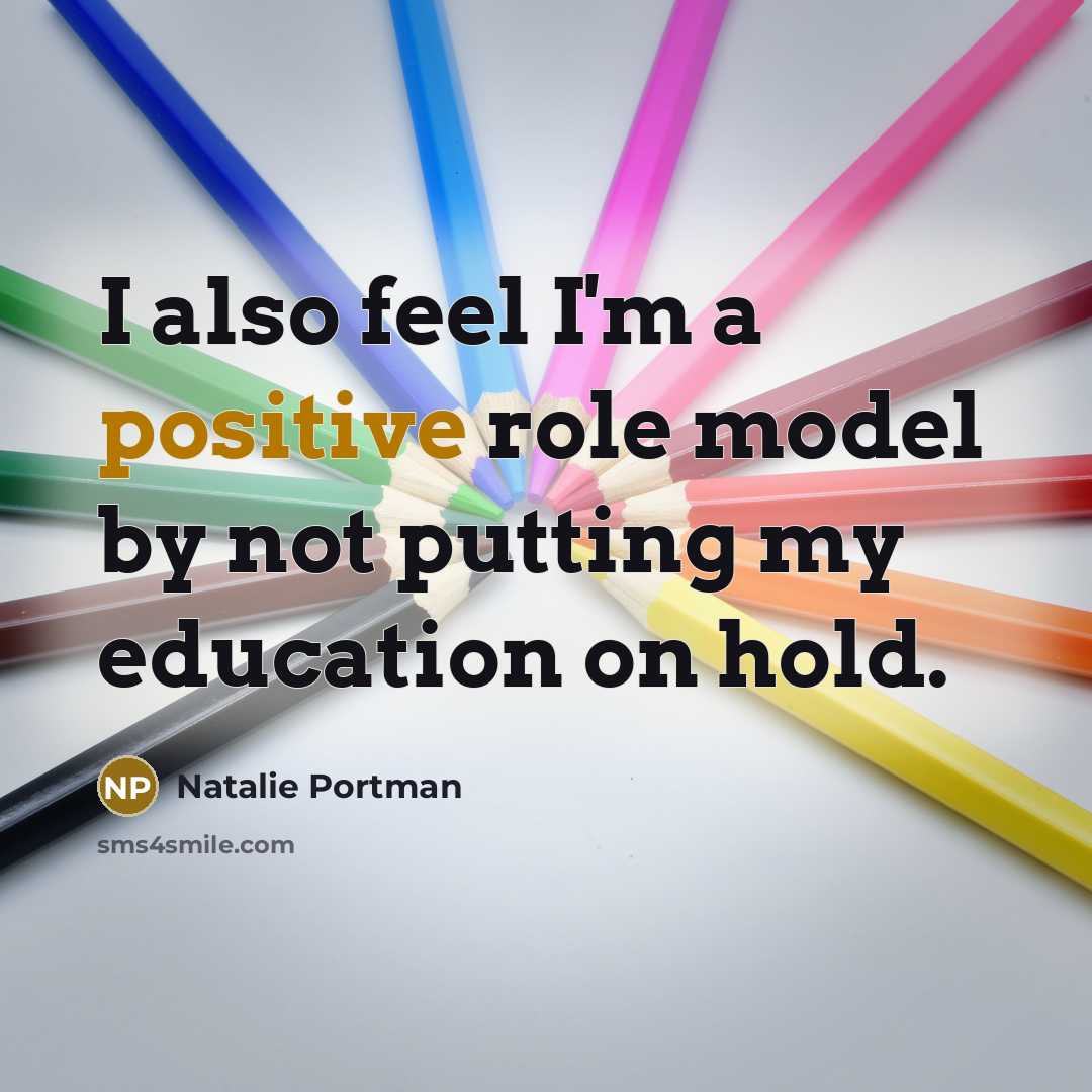 “I also feel I'm a positive role model by not…” quote by Natalie Portman