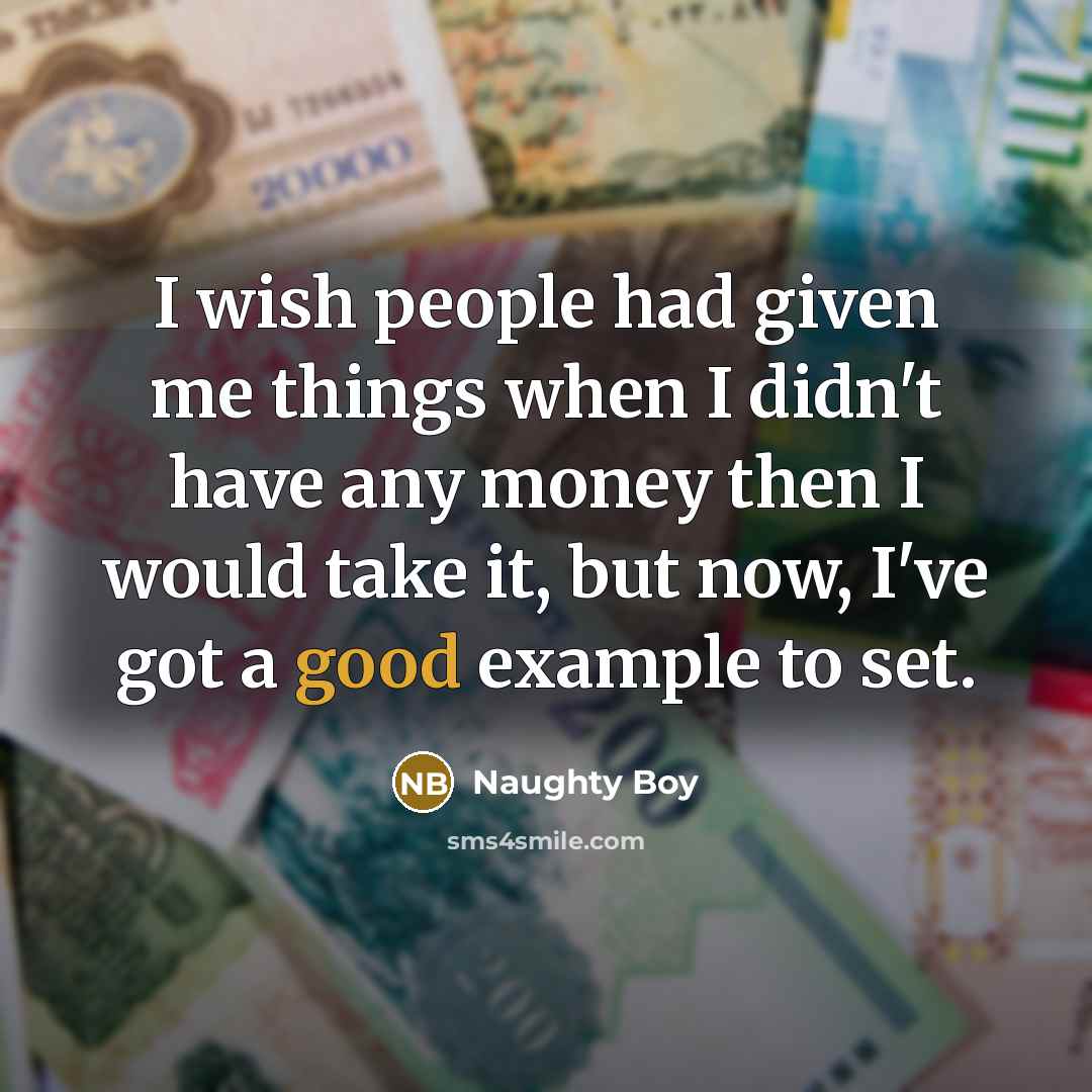 “I wish people had given me things when I didn't…” quote by Naughty Boy