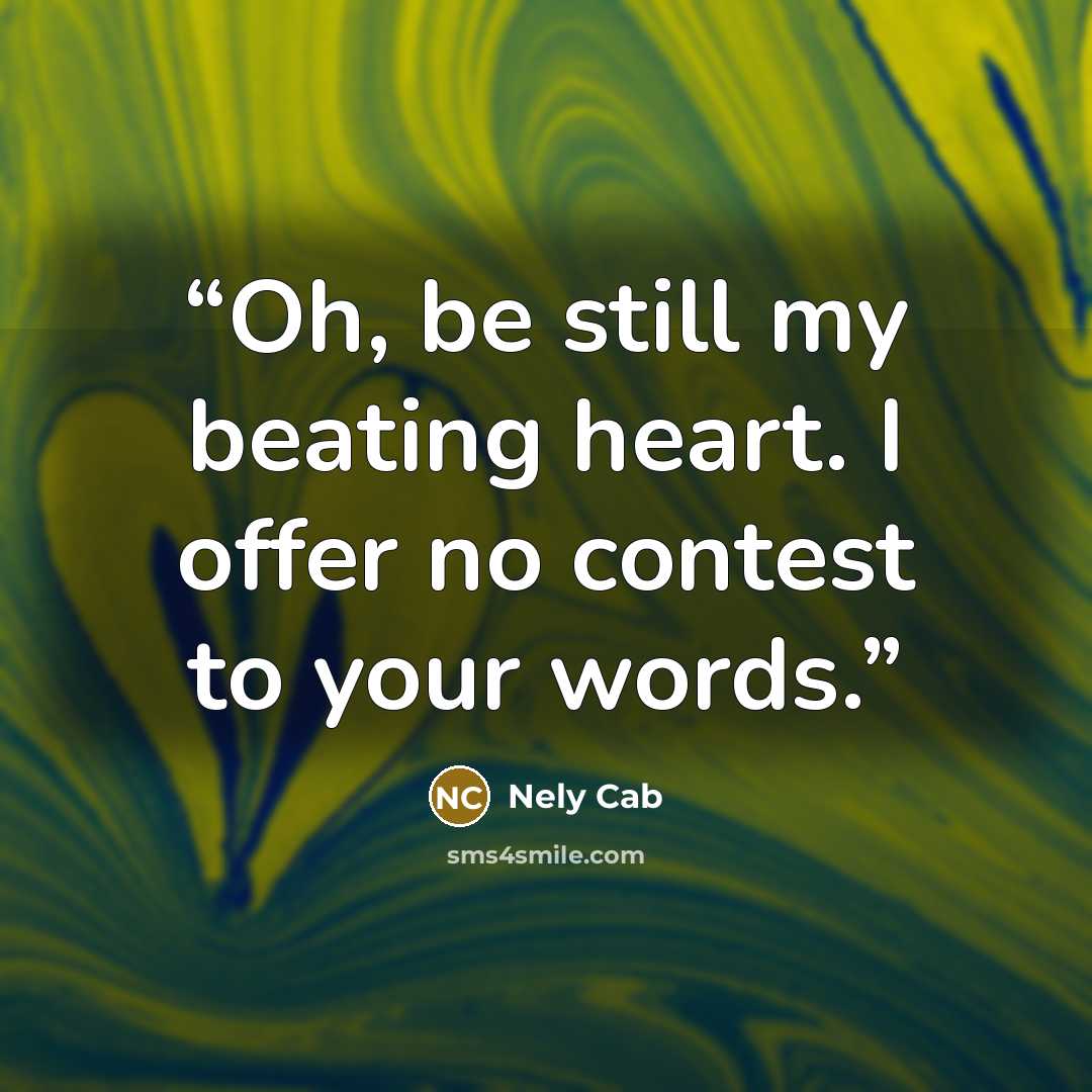 “Oh, be still my beating heart. I offer no contest to your words.” quote by Nely Cab