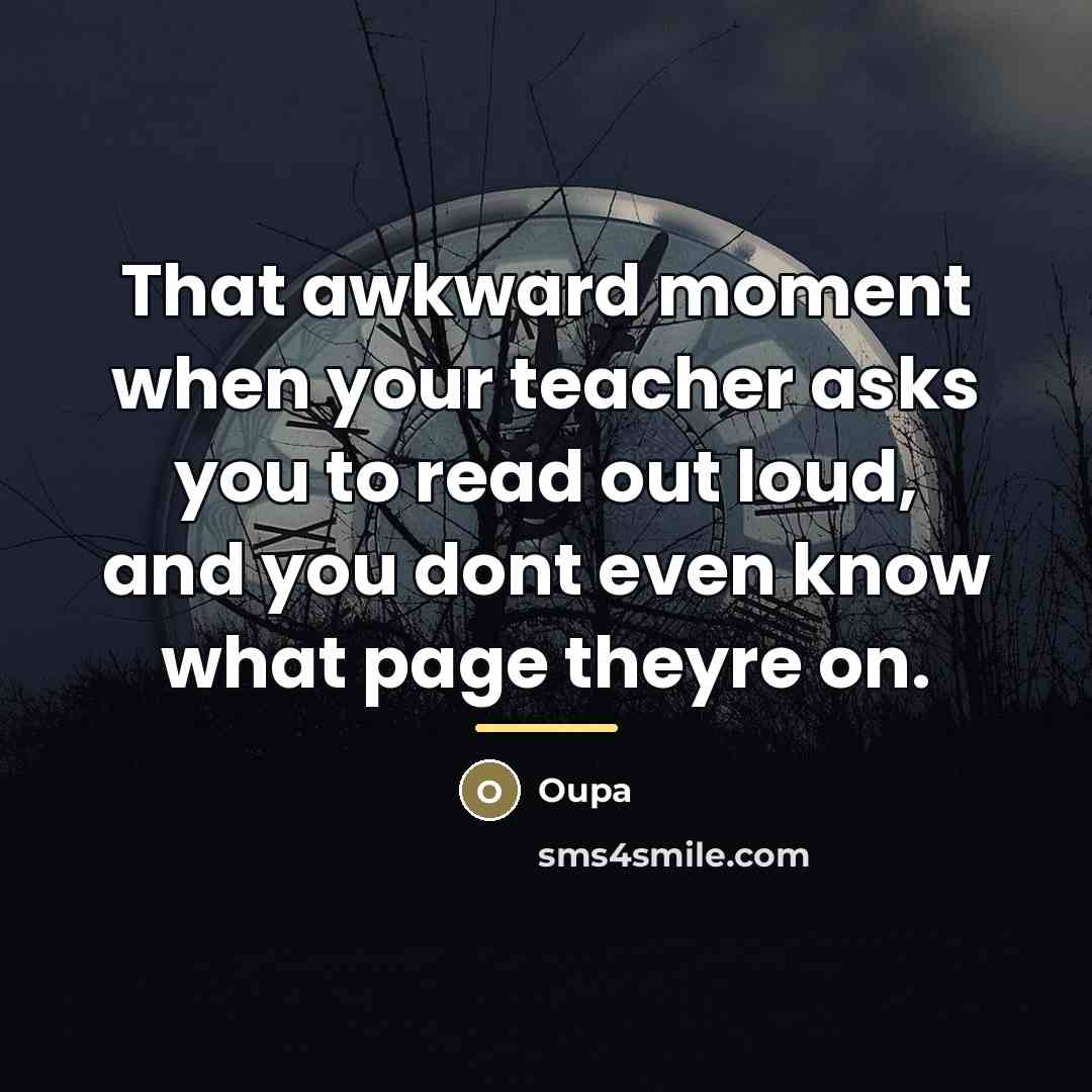 “That awkward moment when your teacher asks you to read…” quote by Oupa