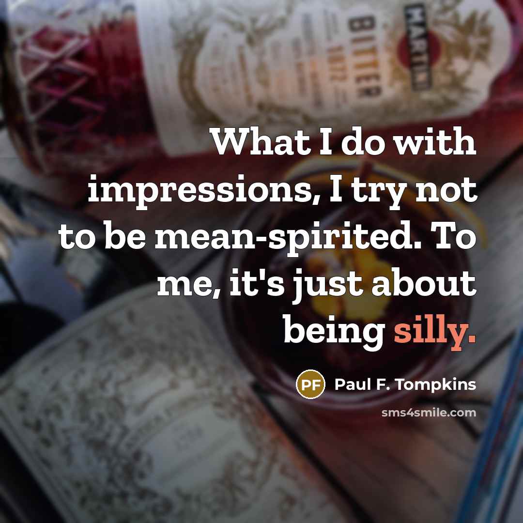 “What I do with impressions, I try not to be…” quote by Paul F. Tompkins