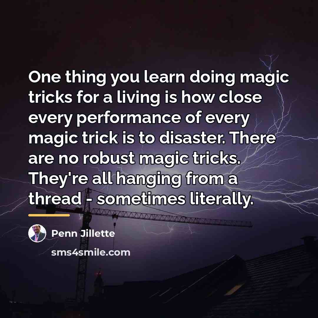 “One thing you learn doing magic tricks for a living…” quote by Penn Jillette