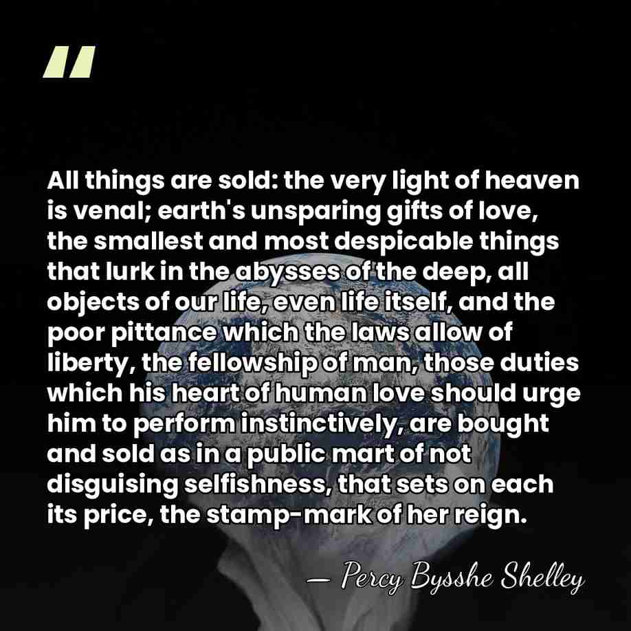 All things are sold: the very light of heaven is venal; earth's&hellip; - Percy Bysshe Shelley