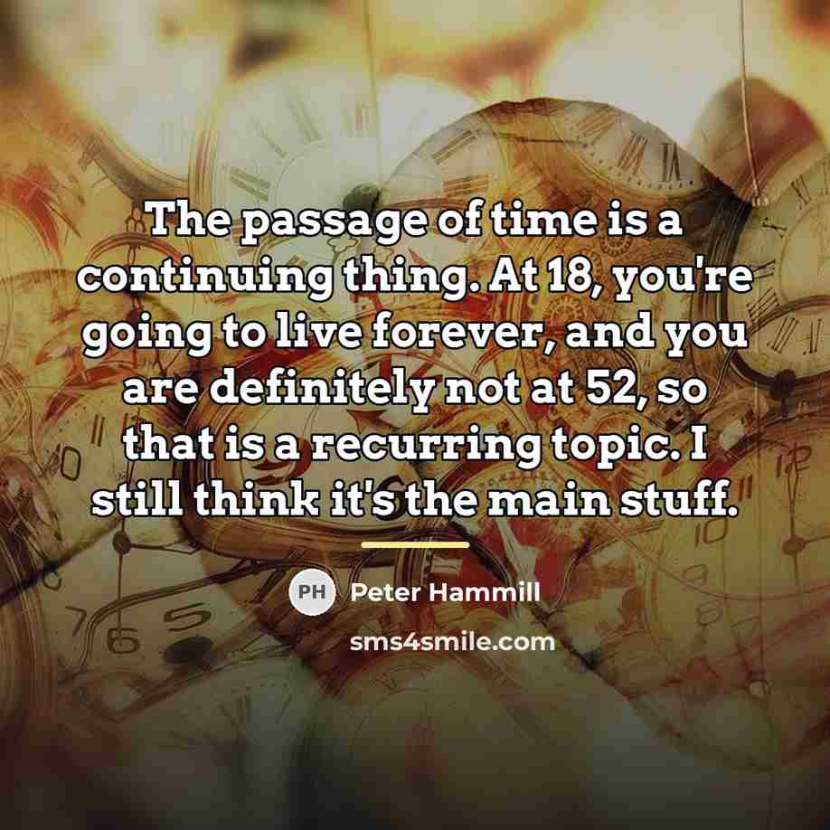 “The passage of time is a continuing thing. At 18,…” quote by Peter Hammill