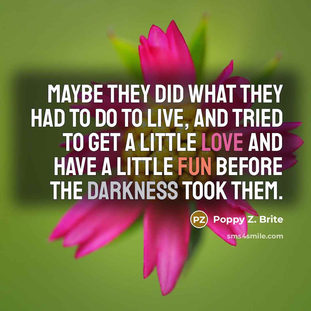 “Maybe they did what they had to do to live,…” quote by Poppy Z. Brite