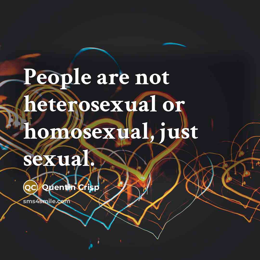 “People are not heterosexual or homosexual, just sexual.…” quote by Quentin Crisp