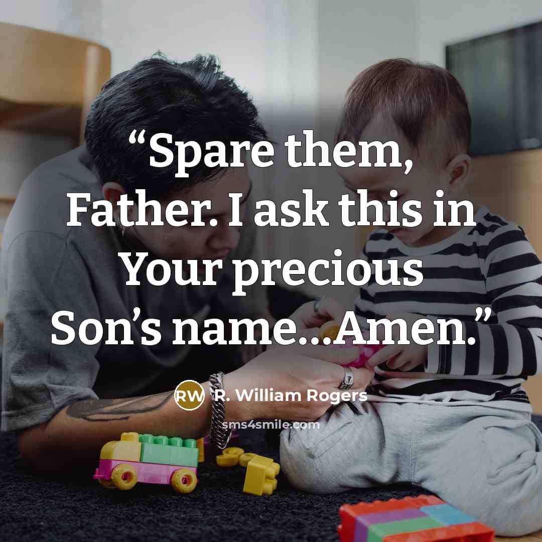 “Spare them, Father. I ask this in Your precious Son’s name…Amen.” quote by R. William Rogers