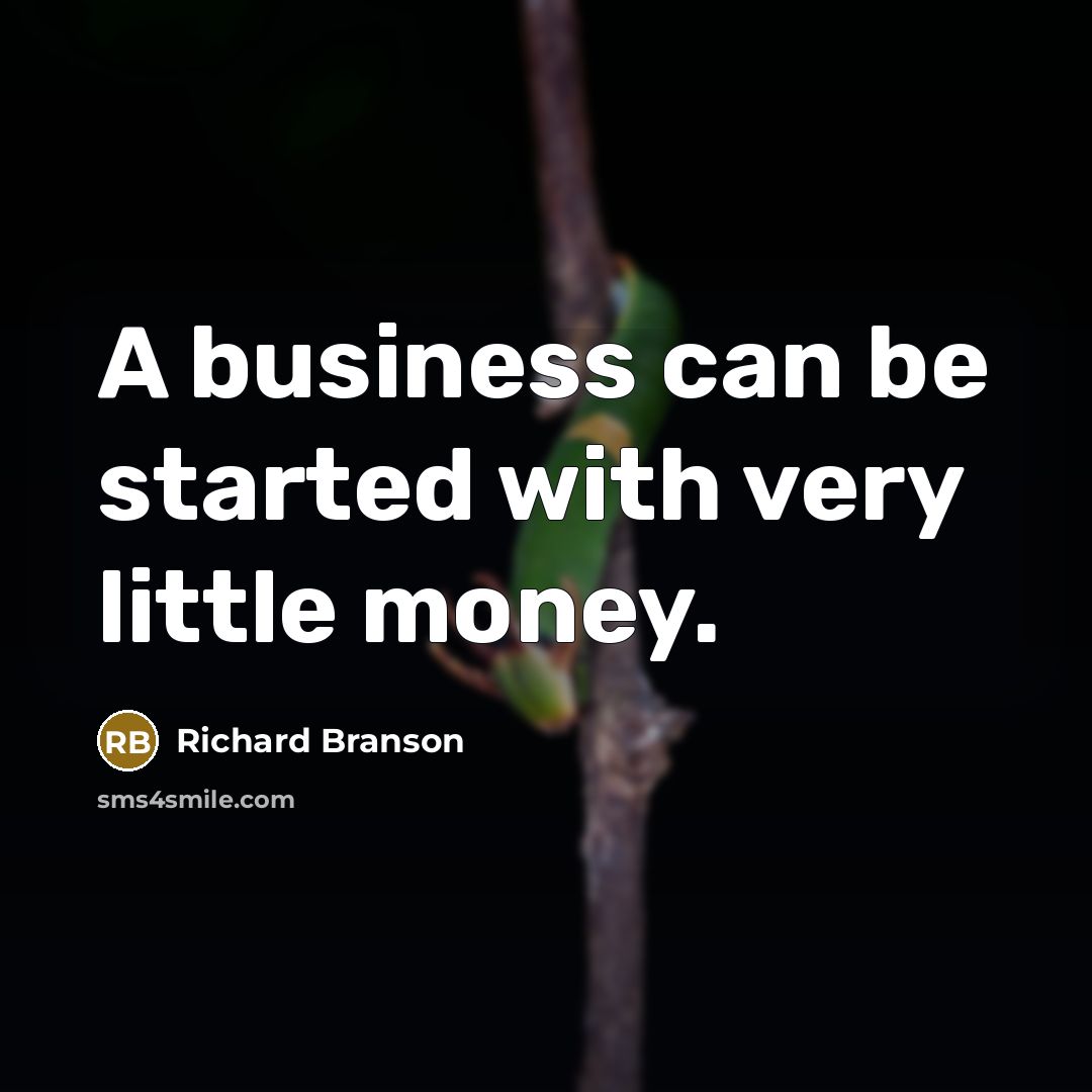 “A business can be started with very little money.…” quote by Richard Branson