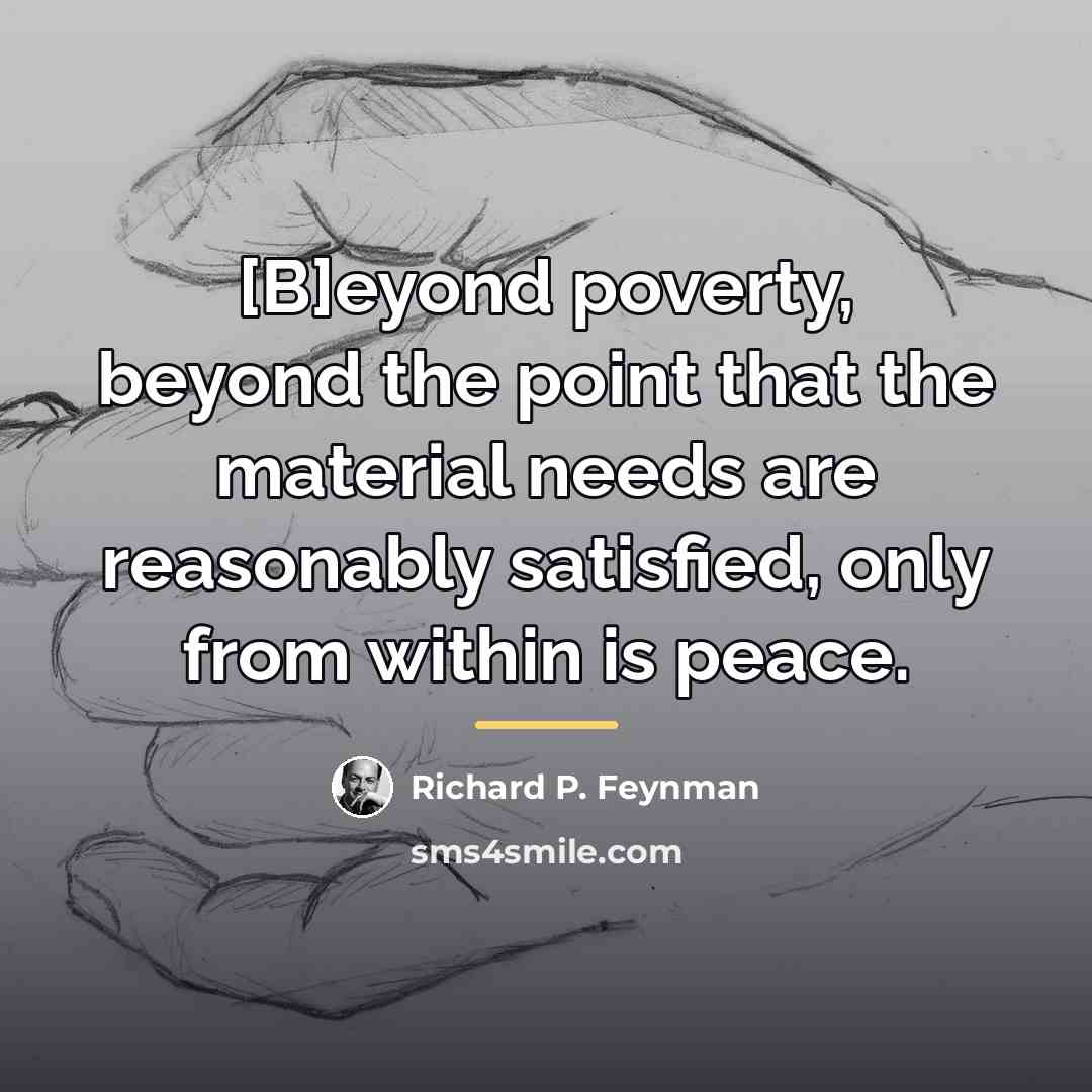 “[B]eyond poverty, beyond the point that the material needs are…” quote by Richard P. Feynman