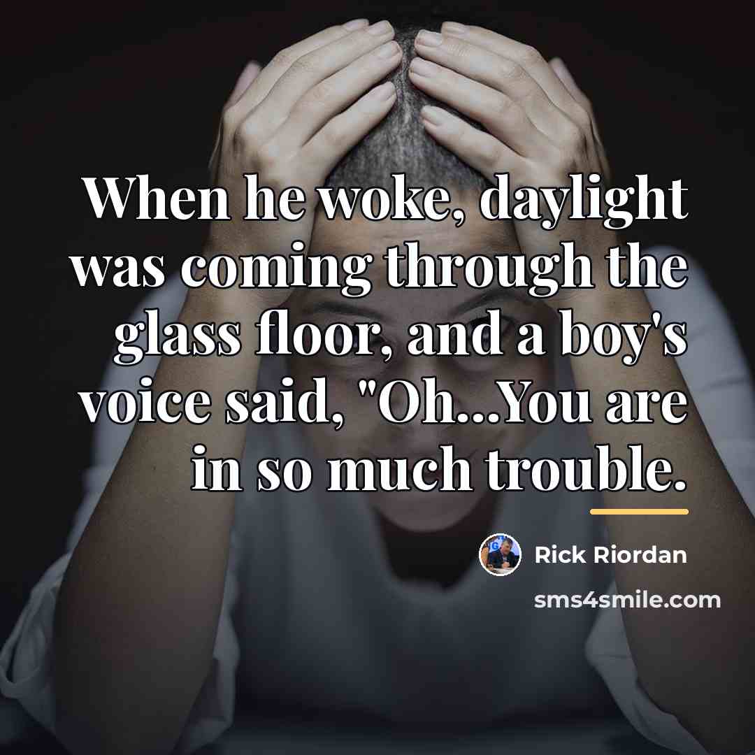 “When he woke, daylight was coming through the glass floor,…” quote by Rick Riordan